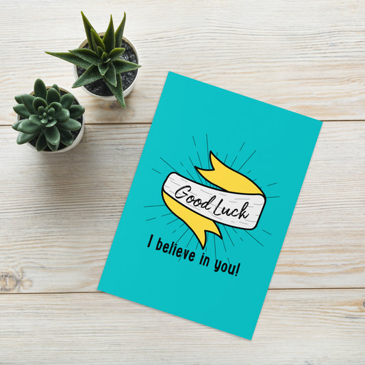 Good Luck - I believe in you! - Greeting Card for Good Luck